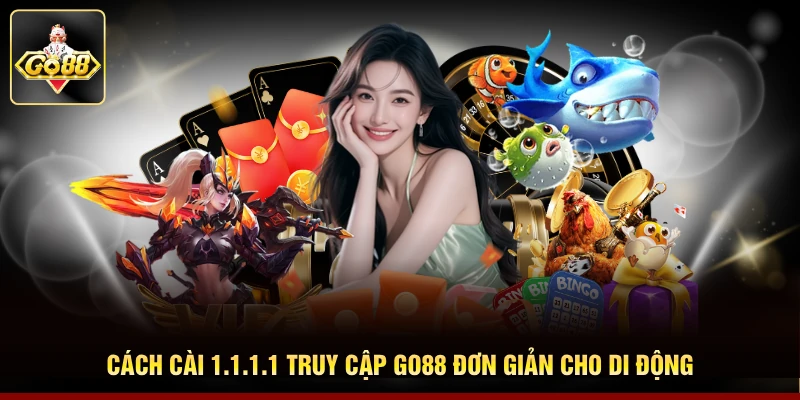 Cách cài 1.1.1.1 truy cập GO88 đơn giản cho di động