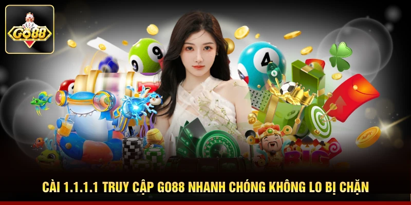 Cài 1.1.1.1 Truy Cập GO88 Nhanh Chóng Không Lo Bị Chặn