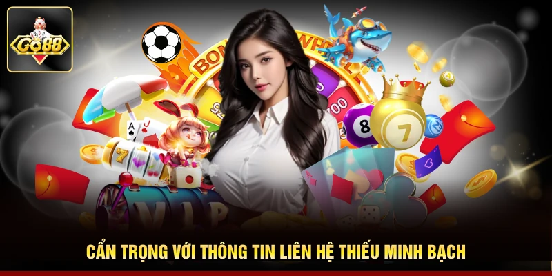 Cẩn trọng với thông tin liên hệ thiếu minh bạch