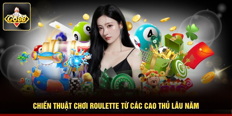 Chiến thuật chơi roulette từ các cao thủ lâu năm