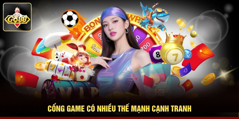 Cổng game có nhiều thế mạnh cạnh tranh
