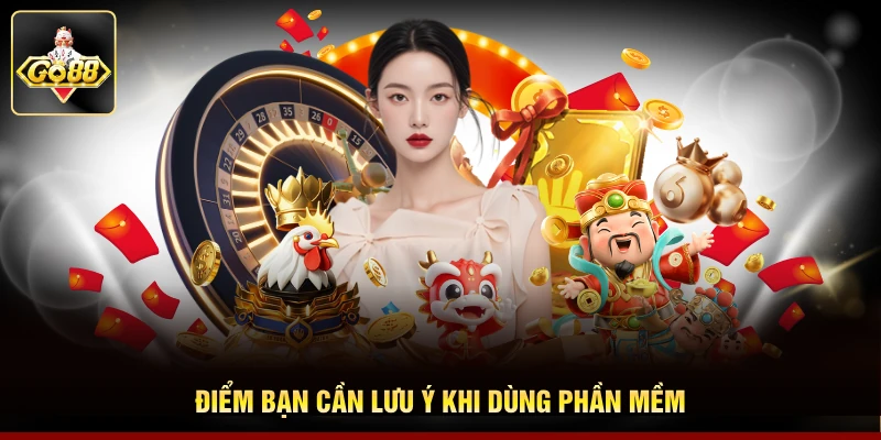 Điểm bạn cần lưu ý khi dùng phần mềm