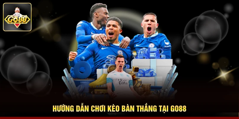 Hướng dẫn chơi kèo bàn thắng tại Go88
