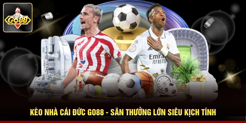 Kèo Nhà Cái Đức Go88 - Săn Thưởng Lớn Siêu Kịch Tính