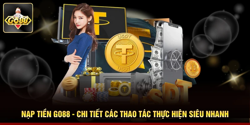Nạp Tiền Go88 - Chi Tiết Các Thao Tác Thực Hiện Siêu Nhanh