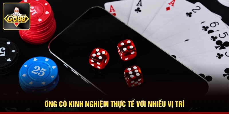 Ông có kinh nghiệm thực tế với nhiều vị trí