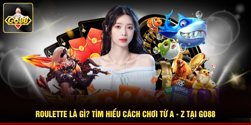 Roulette Là Gì? Tìm Hiểu Cách Chơi Từ A - Z Tại GO88