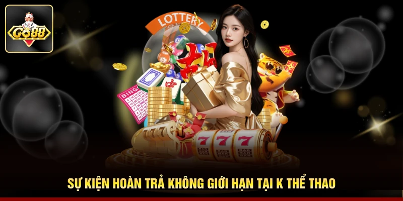 Sự kiện hoàn trả không giới hạn tại K Thể thao