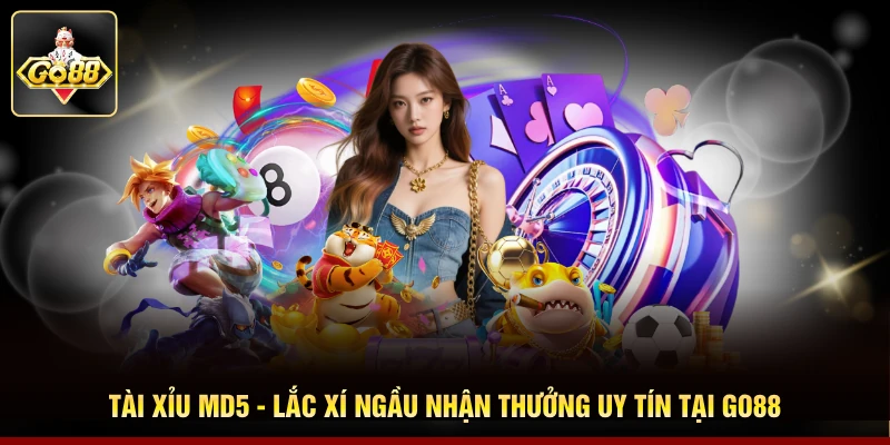 Tài Xỉu MD5 - Lắc Xí Ngầu Nhận Thưởng Uy Tín Tại Go88
